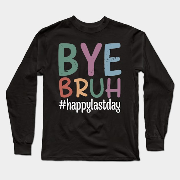 Bye Bruh Teacher Happy Last Day of School Hello Summer Funny Long Sleeve T-Shirt by KRMOSH